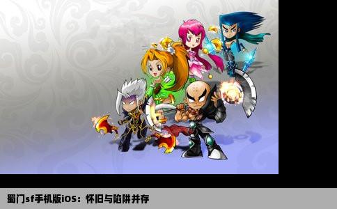 蜀门sf手机版iOS：怀旧与陷阱并存